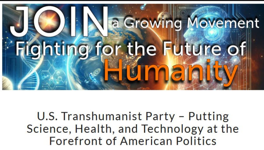 U.S. Transhumanist Party and The Transhumanist Bill of Rights - Ties To Club Of Rome One World Order And Silicon Valley Technocrats