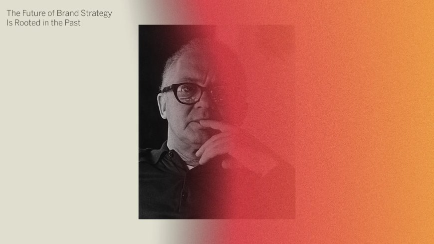 The Future of Brand Strategy Is Rooted in the Past