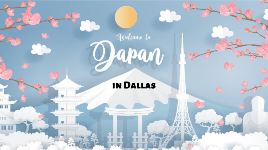 4 Ways To Experience Japan In Dallas